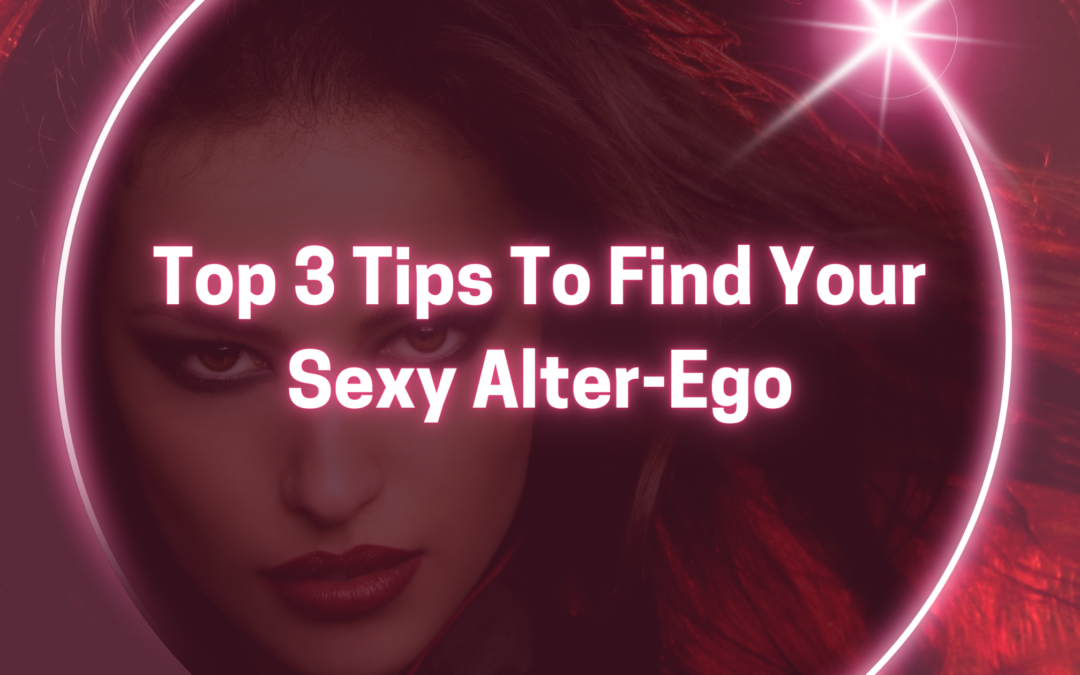 Top 3 Tips To Find Your Sexy Alter-Ego