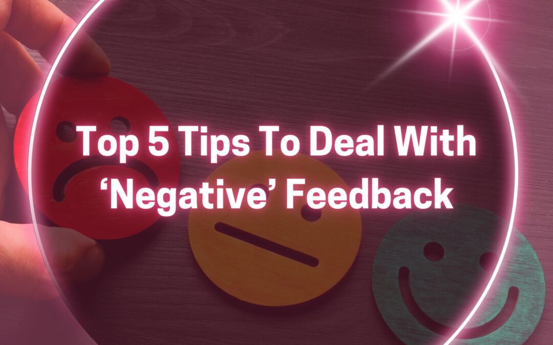 Top 5 Tips To Deal With ‘Negative’ Feedback
