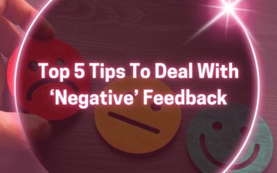 Top 5 Tips To Deal With ‘Negative’ Feedback